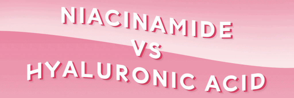 Niacinamide vs Hyaluronic acid